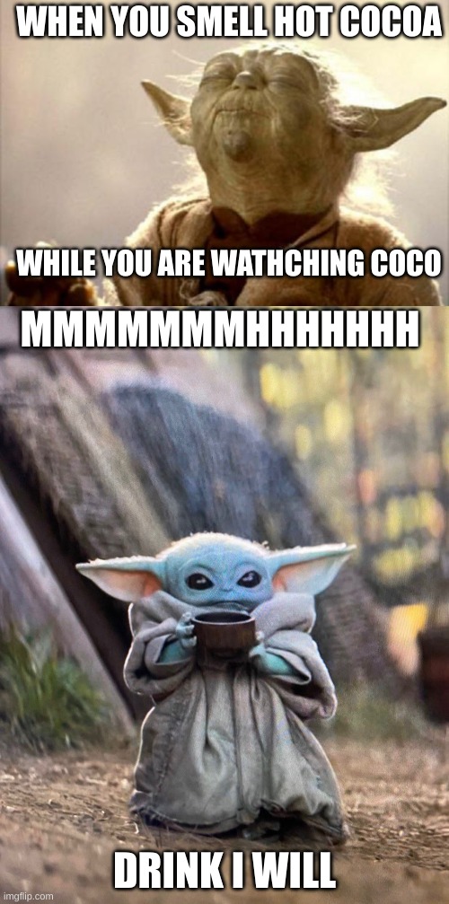 MHHHHHHHHHHHH!!!!!!!! | WHEN YOU SMELL HOT COCOA; WHILE YOU ARE WATHCHING COCO; MMMMMMMHHHHHHH; DRINK I WILL | image tagged in yoda smell,baby yoda tea | made w/ Imgflip meme maker