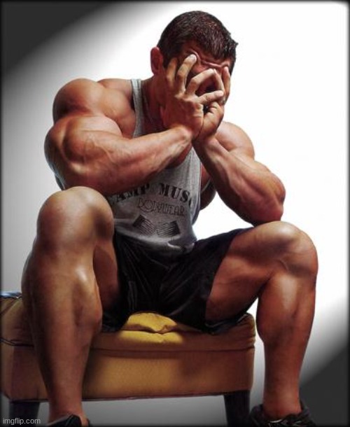 Depressed Bodybuilder | image tagged in depressed bodybuilder | made w/ Imgflip meme maker