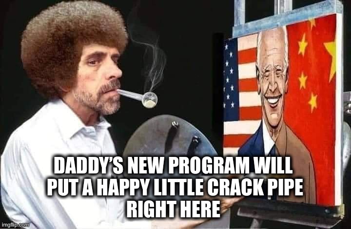 It’s called Racial Equity y’all | DADDY’S NEW PROGRAM WILL 
PUT A HAPPY LITTLE CRACK PIPE
RIGHT HERE | image tagged in hunter ross | made w/ Imgflip meme maker