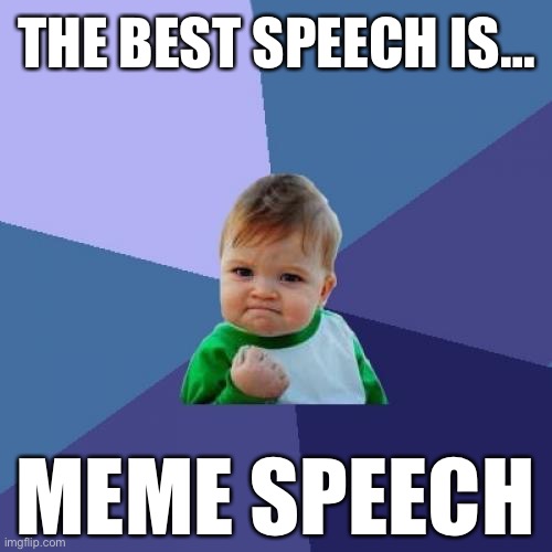 The Best Speech Is… Meme Speech | THE BEST SPEECH IS…; MEME SPEECH | image tagged in memes,success kid,free speech | made w/ Imgflip meme maker