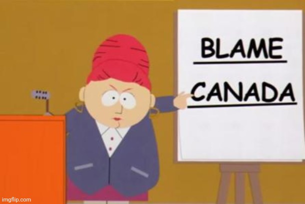 blame canada | image tagged in blame canada | made w/ Imgflip meme maker