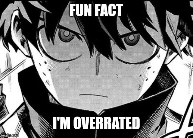 Deku glare | FUN FACT; I'M OVERRATED | image tagged in deku glare | made w/ Imgflip meme maker