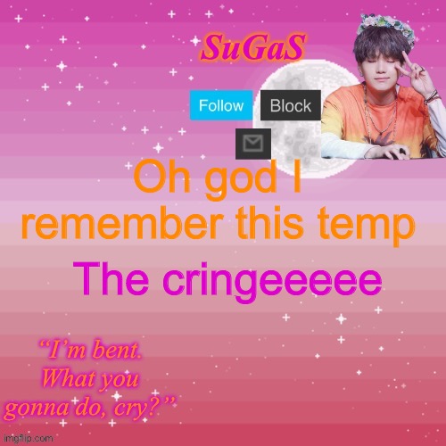 SuGaS Bent Template | Oh god I remember this temp; The cringeeeee | image tagged in sugas bent template | made w/ Imgflip meme maker