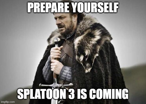 Prepare Yourself | PREPARE YOURSELF SPLATOON 3 IS COMING | image tagged in prepare yourself | made w/ Imgflip meme maker