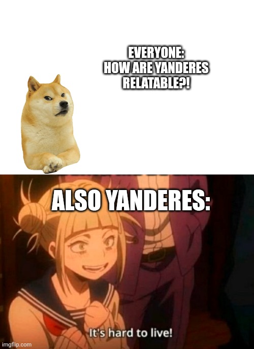 himiko toga | EVERYONE:
HOW ARE YANDERES RELATABLE?! ALSO YANDERES: | image tagged in himiko toga | made w/ Imgflip meme maker