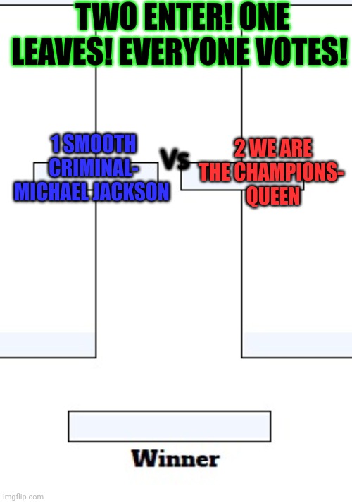 Pick an anthem | TWO ENTER! ONE LEAVES! EVERYONE VOTES! 1 SMOOTH CRIMINAL- MICHAEL JACKSON; 2 WE ARE THE CHAMPIONS- 
QUEEN; Vs | image tagged in only two songs left,how did rick astley,get eliminated,question mark | made w/ Imgflip meme maker