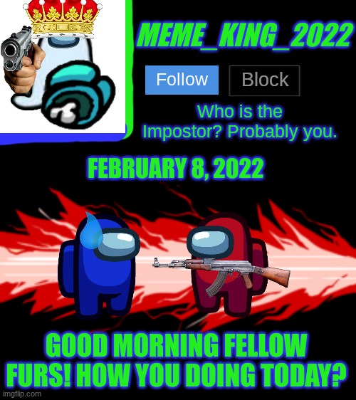 Hewo Furs... *Boops everyone* UwU | FEBRUARY 8, 2022; GOOD MORNING FELLOW FURS! HOW YOU DOING TODAY? | image tagged in meme_king_2022 announcement template v2,uwu | made w/ Imgflip meme maker