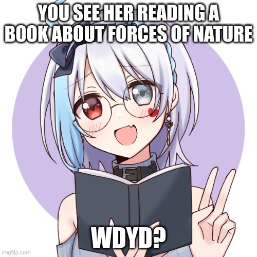 Never mess with nature | YOU SEE HER READING A BOOK ABOUT FORCES OF NATURE; WDYD? | image tagged in lilly oc heavens 2nd oc | made w/ Imgflip meme maker