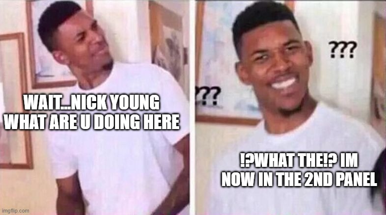 confused nick young | WAIT...NICK YOUNG WHAT ARE U DOING HERE; !?WHAT THE!? IM NOW IN THE 2ND PANEL | image tagged in confused nick young | made w/ Imgflip meme maker