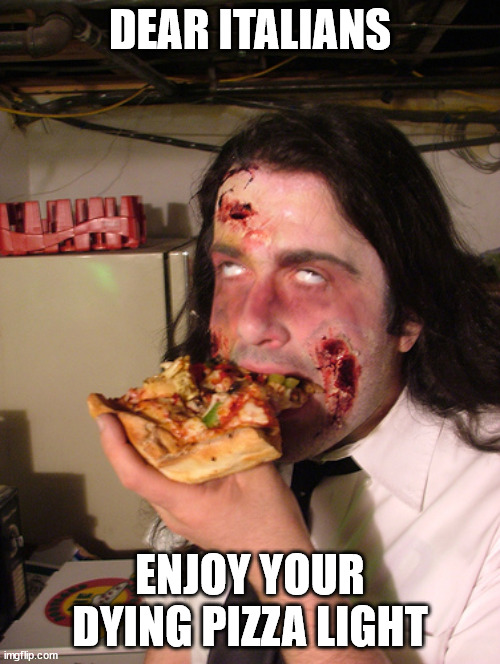 Don't worry, italian certainly will be added | DEAR ITALIANS; ENJOY YOUR DYING PIZZA LIGHT | image tagged in zombie pizza,italians,italian,zombie,pizza | made w/ Imgflip meme maker