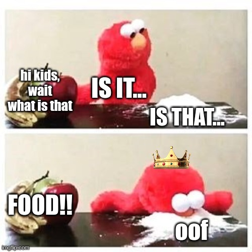 elmo cocaine | hi kids, wait what is that; IS IT... IS THAT... FOOD!! oof | image tagged in elmo cocaine | made w/ Imgflip meme maker