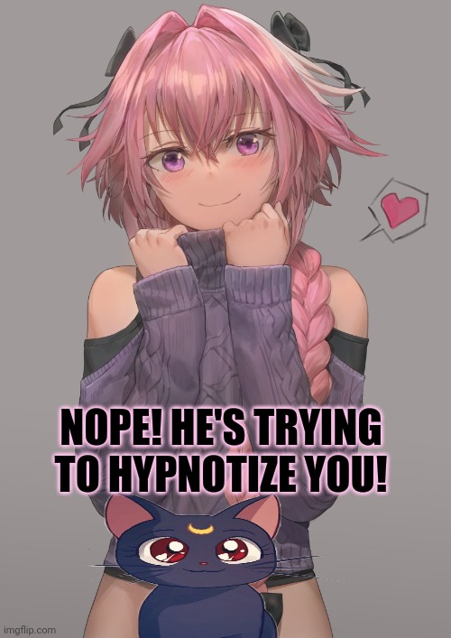 Put your pants on! | NOPE! HE'S TRYING TO HYPNOTIZE YOU! | image tagged in put your pants on,astolfo,pants,hypnotize,femboy | made w/ Imgflip meme maker