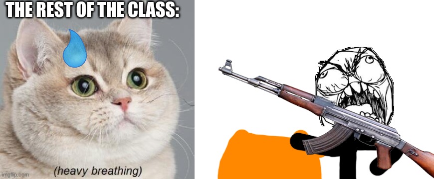 THE REST OF THE CLASS: | image tagged in memes,heavy breathing cat,blank white template | made w/ Imgflip meme maker