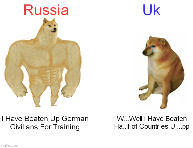Western Europe VS Eastern Europe | Russia; Uk; I Have Beaten Up German Civilians For Training; W...Well I Have Beaten Ha..lf of Countries U....pp | image tagged in memes,buff doge vs cheems | made w/ Imgflip meme maker