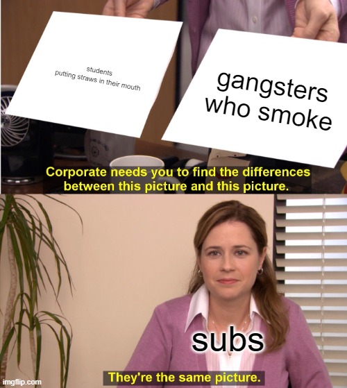 school be like | students putting straws in their mouth; gangsters who smoke; subs | image tagged in memes,they're the same picture | made w/ Imgflip meme maker
