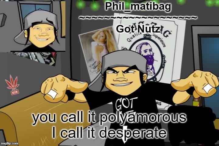 peanbut | you call it polyamorous I call it desperate | image tagged in phil_matibag announcement temp | made w/ Imgflip meme maker