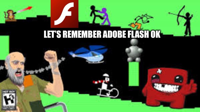 Adobe flash we will remember it | LET’S REMEMBER ADOBE FLASH OK | image tagged in rip,remember | made w/ Imgflip meme maker