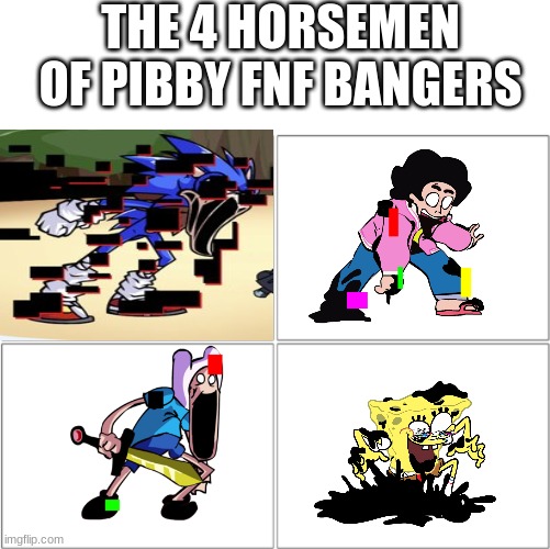 Yes | THE 4 HORSEMEN OF PIBBY FNF BANGERS | image tagged in the 4 horsemen of,pibby,fnf | made w/ Imgflip meme maker