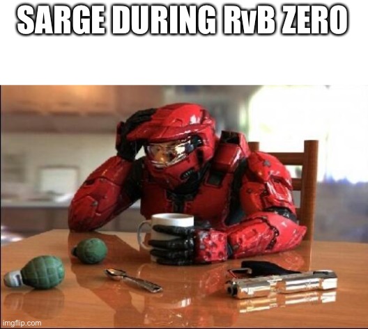 Halo | SARGE DURING RvB ZERO | image tagged in halo | made w/ Imgflip meme maker