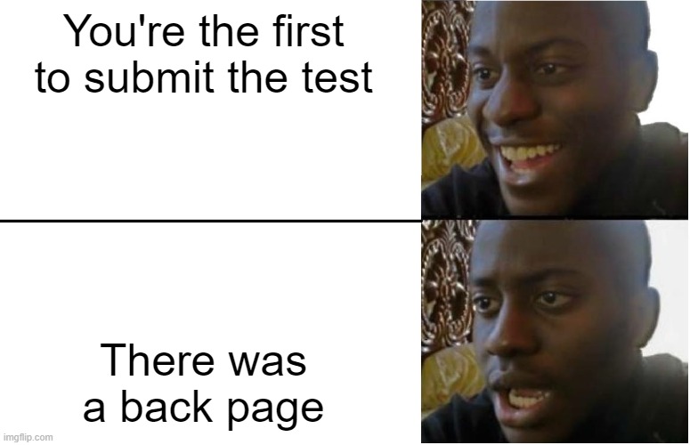 Disappointed Black Guy | You're the first to submit the test; There was a back page | image tagged in disappointed black guy,school,test,funny,memes,fun | made w/ Imgflip meme maker