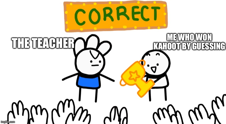 Kahoot | THE TEACHER; ME WHO WON KAHOOT BY GUESSING | image tagged in kahoot,memes,funny,school,guess,teacher | made w/ Imgflip meme maker