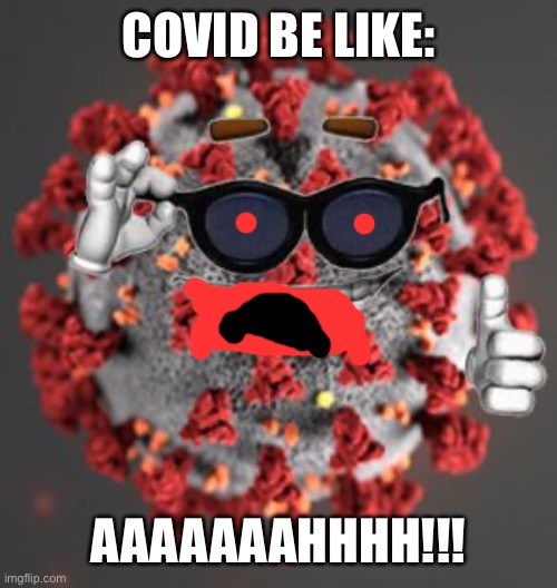 Coronavirus | COVID BE LIKE: AAAAAAAHHHH!!! | image tagged in coronavirus | made w/ Imgflip meme maker