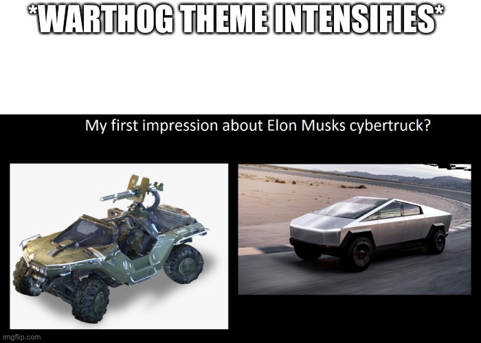 Warthog vs Elon Musks Cybertruck | *WARTHOG THEME INTENSIFIES* | image tagged in warthog vs elon musks cybertruck | made w/ Imgflip meme maker