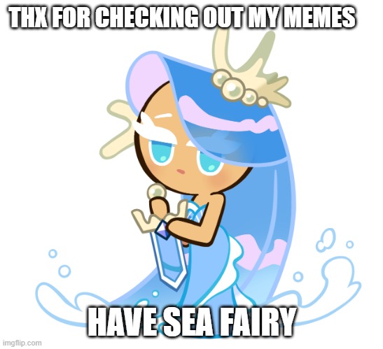 Thx |  THX FOR CHECKING OUT MY MEMES; HAVE SEA FAIRY | image tagged in cookie run | made w/ Imgflip meme maker
