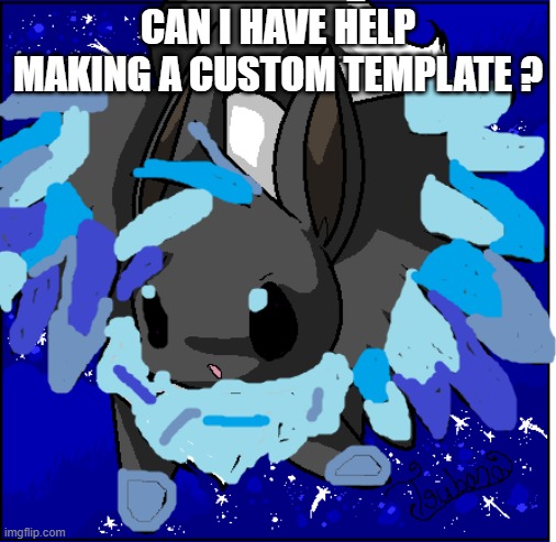 Custom Template ides in comments pls | CAN I HAVE HELP MAKING A CUSTOM TEMPLATE ? | image tagged in eevee | made w/ Imgflip meme maker