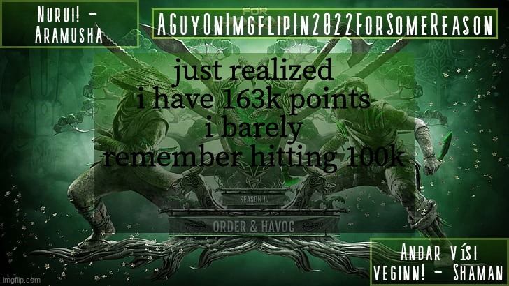 AGuyOnImgflipForSomeReason Announcement Temp 6 | just realized i have 163k points
i barely remember hitting 100k | image tagged in aguyonimgflipforsomereason announcement temp 6 | made w/ Imgflip meme maker