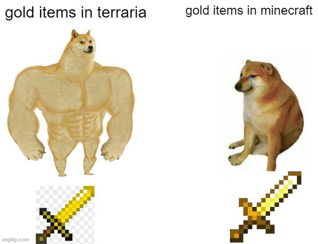 gold items in terraria and minecarft | gold items in terraria; gold items in minecraft | image tagged in memes,buff doge vs cheems | made w/ Imgflip meme maker