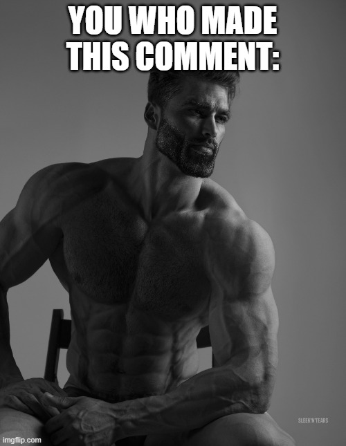 Giga Chad | YOU WHO MADE THIS COMMENT: | image tagged in giga chad | made w/ Imgflip meme maker