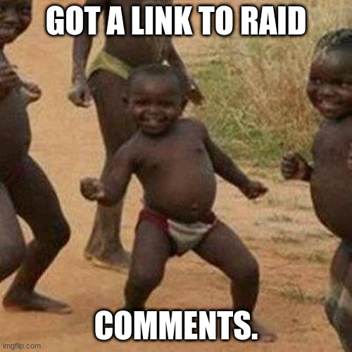 Third World Success Kid | GOT A LINK TO RAID; COMMENTS. | image tagged in memes,third world success kid | made w/ Imgflip meme maker