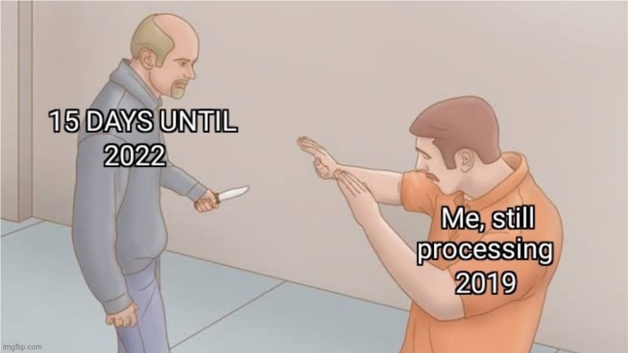 Me still processing 2019 | image tagged in funny memes | made w/ Imgflip meme maker