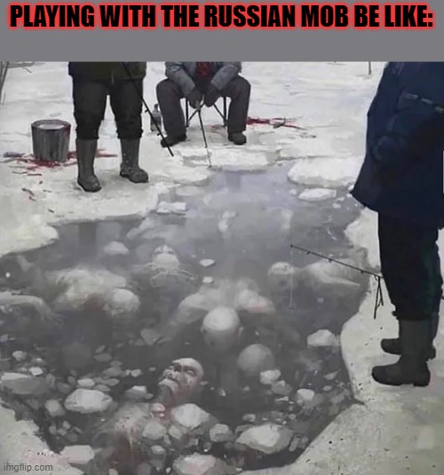 PLAYING WITH THE RUSSIAN MOB BE LIKE: | made w/ Imgflip meme maker