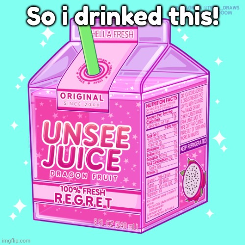 Unsee juice | So i drinked this! | image tagged in unsee juice | made w/ Imgflip meme maker