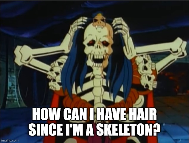 HOW CAN I HAVE HAIR SINCE I'M A SKELETON? | image tagged in baron dark,skeleton warriors | made w/ Imgflip meme maker