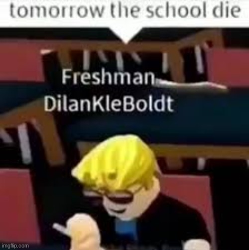 Tomorrow the school die | image tagged in tomorrow the school die | made w/ Imgflip meme maker