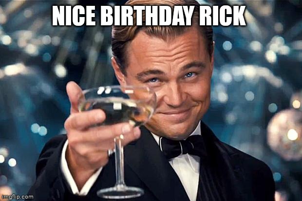 NICE BIRTHDAY RICK | image tagged in happy birthday | made w/ Imgflip meme maker