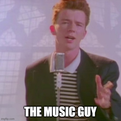 Rick Ashley | THE MUSIC GUY | image tagged in rick ashley | made w/ Imgflip meme maker