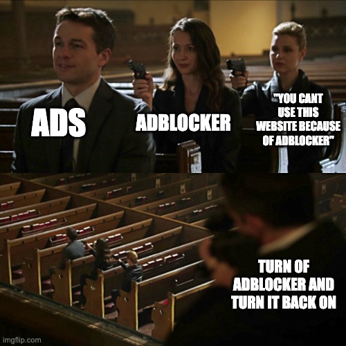 websites in a nutshell | ADS; "YOU CANT USE THIS WEBSITE BECAUSE OF ADBLOCKER"; ADBLOCKER; TURN OF ADBLOCKER AND TURN IT BACK ON | image tagged in assassination chain | made w/ Imgflip meme maker