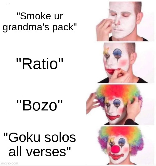 Tik Tok is so lame bro | "Smoke ur grandma's pack"; "Ratio"; "Bozo"; "Goku solos all verses" | image tagged in memes,clown applying makeup,tiktok sucks,tiktok | made w/ Imgflip meme maker