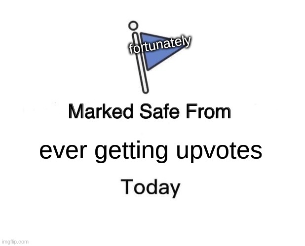 Marked Safe From Meme | ever getting upvotes fortunately | image tagged in memes,marked safe from | made w/ Imgflip meme maker
