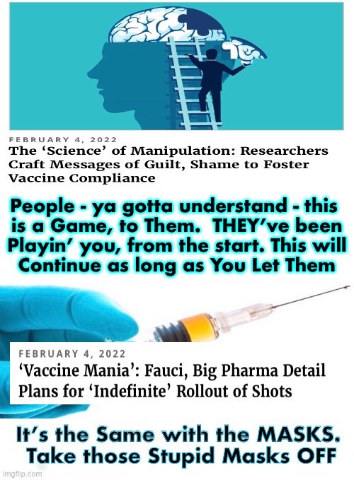 Now, if only the rest of you would just take the shot | People - ya gotta understand - this 
is a Game, to Them.  THEY’ve been
Playin’ you, from the start. This will
Continue as long as You Let Them; It’s the Same with the MASKS. 
Take those Stupid Masks OFF | image tagged in memes,vaccines,vaccinations | made w/ Imgflip meme maker