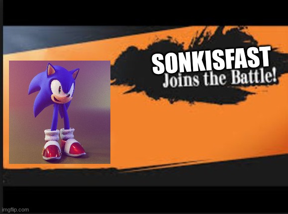 Joins The Battle! | SONKISFAST | image tagged in joins the battle | made w/ Imgflip meme maker