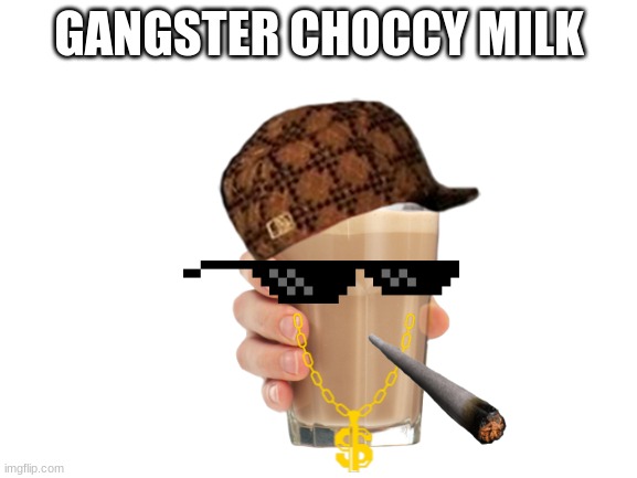 Straight gangster | GANGSTER CHOCCY MILK | image tagged in blank white template | made w/ Imgflip meme maker