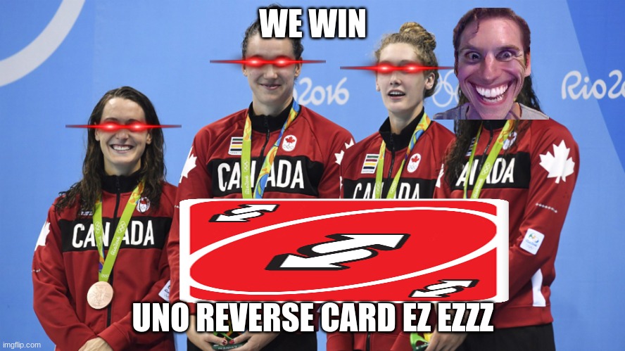 Ez ez ez ez | WE WIN; UNO REVERSE CARD EZ EZZZ | image tagged in canadian olympics | made w/ Imgflip meme maker