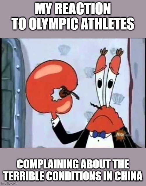 They should've made like Simone Biles and dipped. | MY REACTION TO OLYMPIC ATHLETES; COMPLAINING ABOUT THE TERRIBLE CONDITIONS IN CHINA | image tagged in mr krabs-oh boo hoo this is the worlds smallest violin and it | made w/ Imgflip meme maker