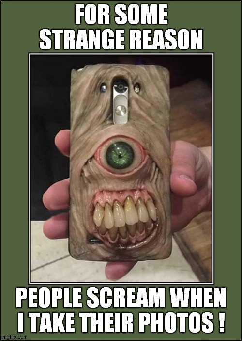 That's A Scary Phone ! | FOR SOME STRANGE REASON; PEOPLE SCREAM WHEN I TAKE THEIR PHOTOS ! | image tagged in phone,scary,screaming | made w/ Imgflip meme maker