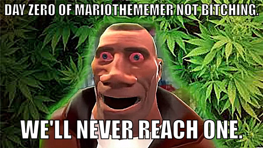 Soldier high | DAY ZERO OF MARIOTHEMEMER NOT BITCHING. WE'LL NEVER REACH ONE. | image tagged in thenightlycheezvisionary roman reigns temp v2 | made w/ Imgflip meme maker